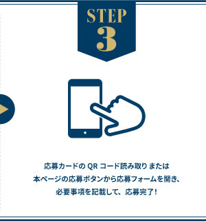 応募カードのQRコード読み取り または本ページの応募ボタンから応募フォームを開き、必要事項を記載して、応募完了！